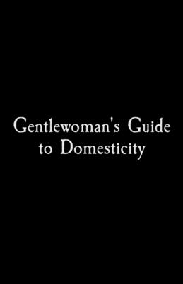 Gentlewoman’s Guide to Domesticity