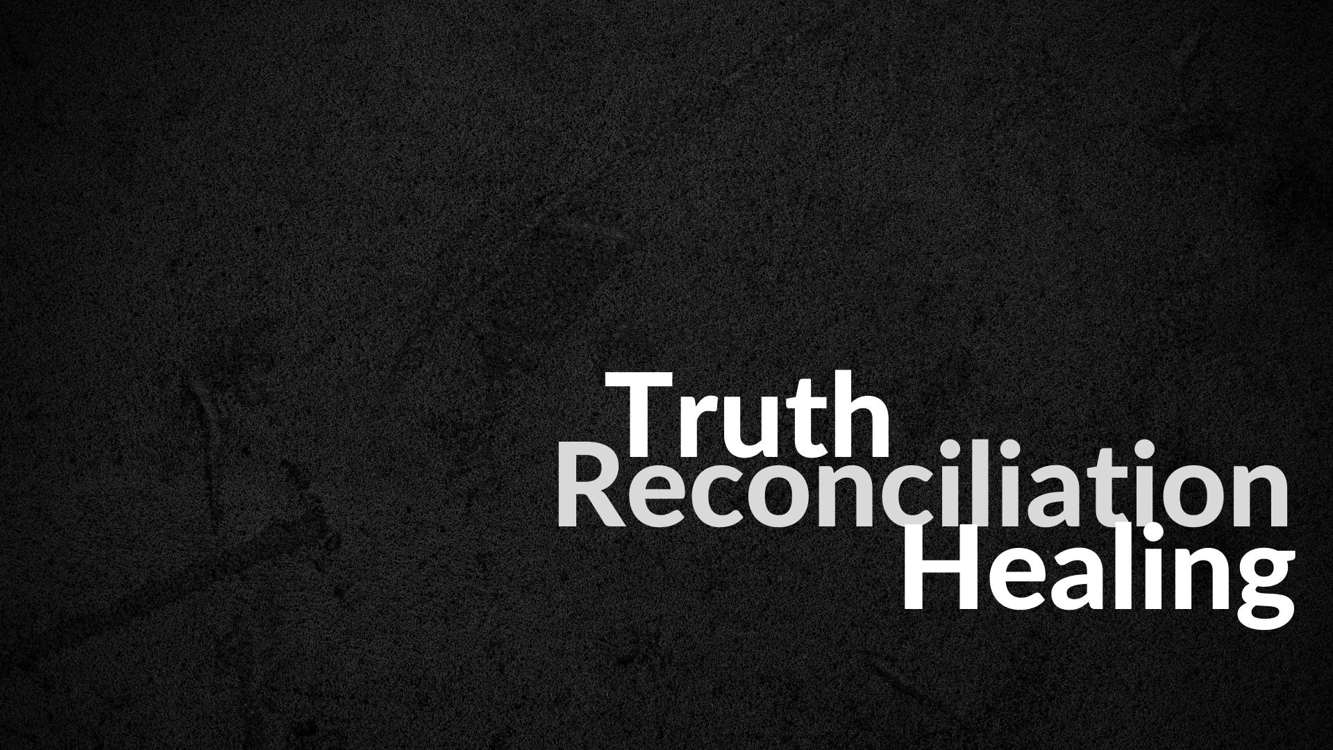 Truth, Reconciliation & Healing