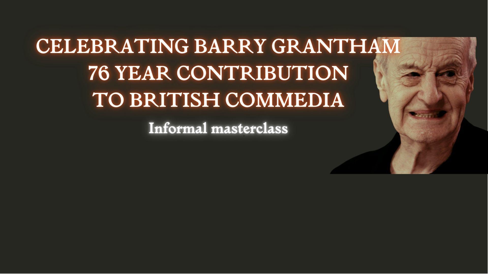 CELEBRATION OF BARRY GRANTHAM's 76 YEAR CONTRIBUTION TO BRITISH COMMEDIA (first call) ~ Live Broadcast