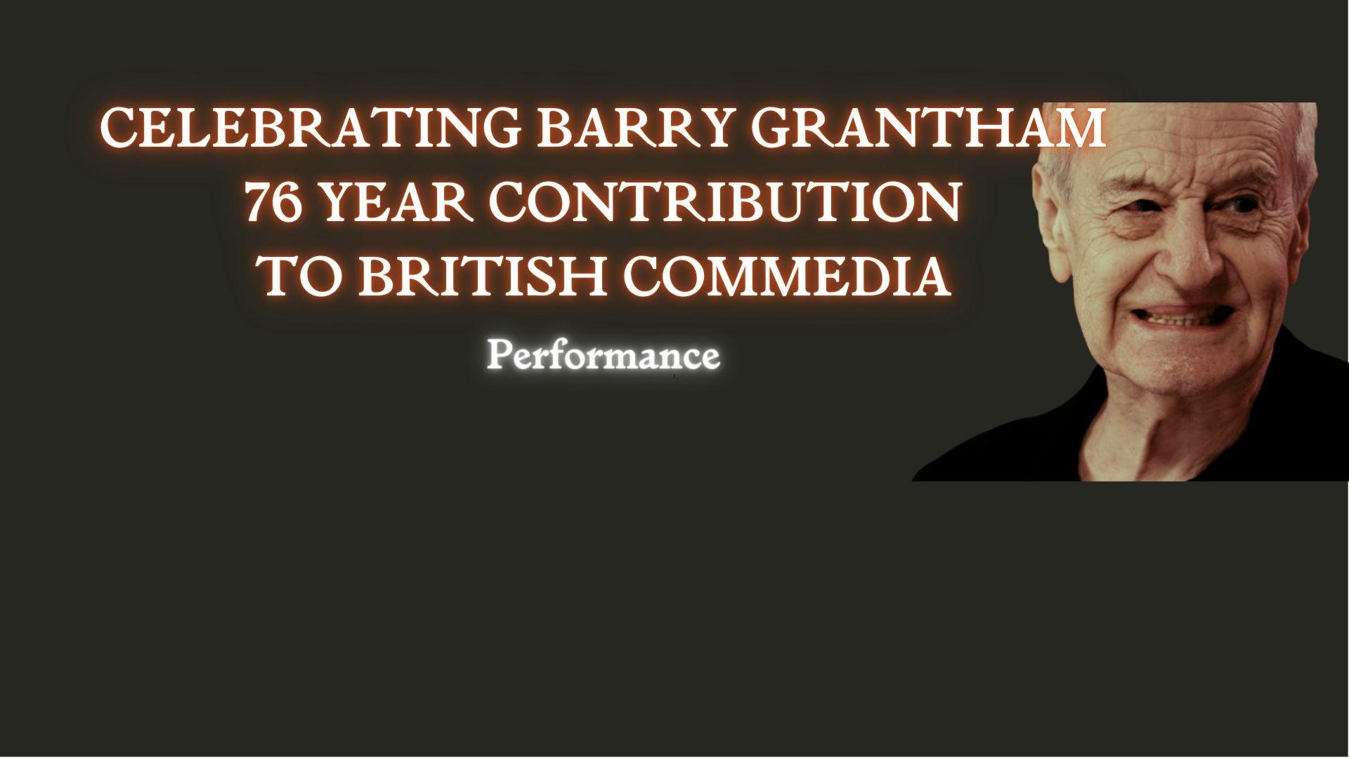 CELEBRATION OF BARRY GRANTHAM's 76 YEAR CONTRIBUTION TO BRITISH COMMEDIA (second call)~ Live Broadcast