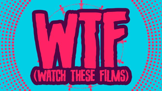 WTF (Watch These Films)